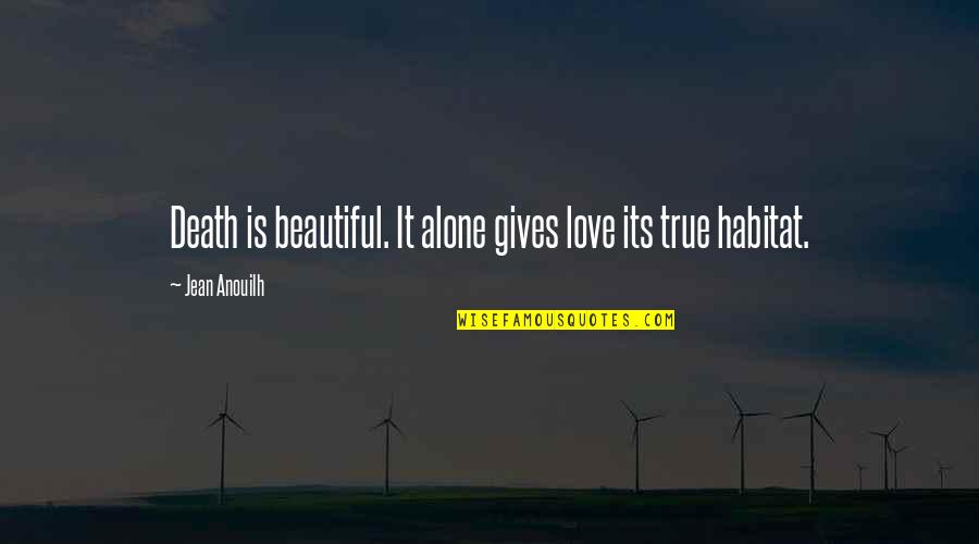 Love Alone Quotes By Jean Anouilh: Death is beautiful. It alone gives love its Love Alone Quotes By Jean Anouilh: Death is beautiful. It alone gives love its