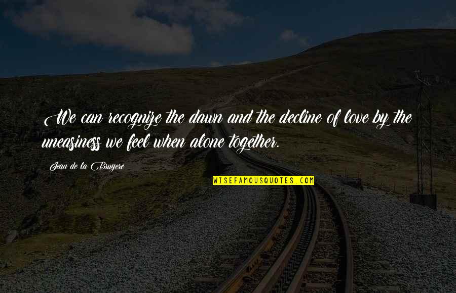 Love Alone Quotes By Jean De La Bruyere: We can recognize the dawn and the decline Love Alone Quotes By Jean De La Bruyere: We can recognize the dawn and the decline