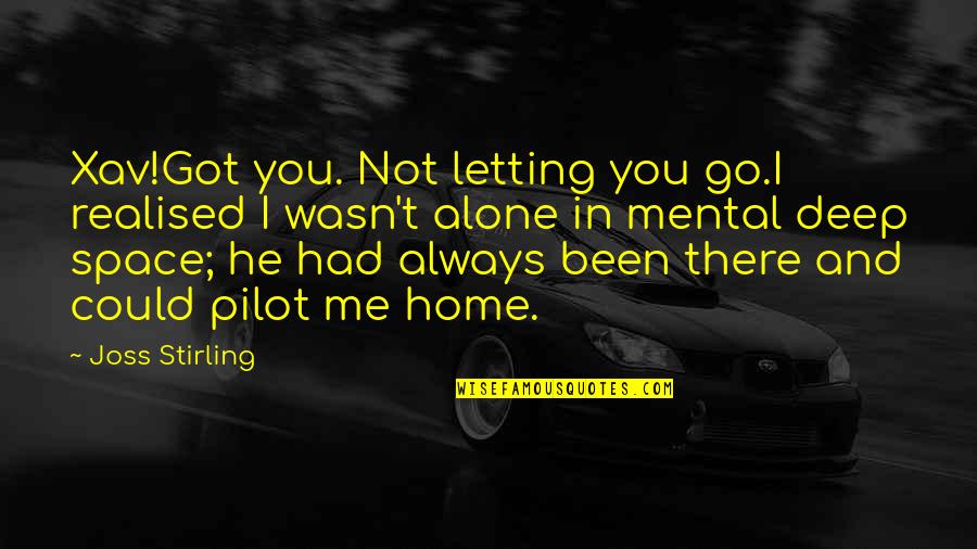 Love Alone Quotes By Joss Stirling: Xav!Got you. Not letting you go.I realised I Love Alone Quotes By Joss Stirling: Xav!Got you. Not letting you go.I realised I