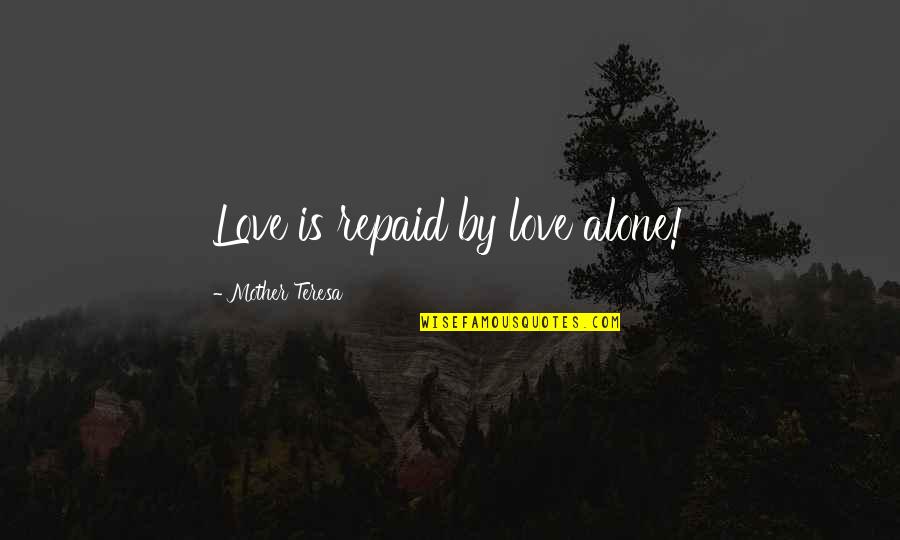 Love Alone Quotes By Mother Teresa: Love is repaid by love alone! Love Alone Quotes By Mother Teresa: Love is repaid by love alone!