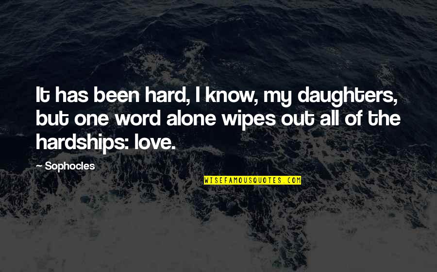 Love Alone Quotes By Sophocles: It has been hard, I know, my daughters, Love Alone Quotes By Sophocles: It has been hard, I know, my daughters,