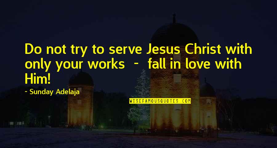 Love Alone Quotes By Sunday Adelaja: Do not try to serve Jesus Christ with