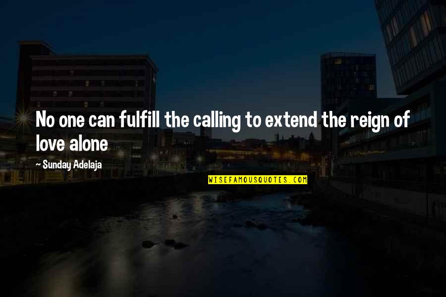 Love Alone Quotes By Sunday Adelaja: No one can fulfill the calling to extend Love Alone Quotes By Sunday Adelaja: No one can fulfill the calling to extend