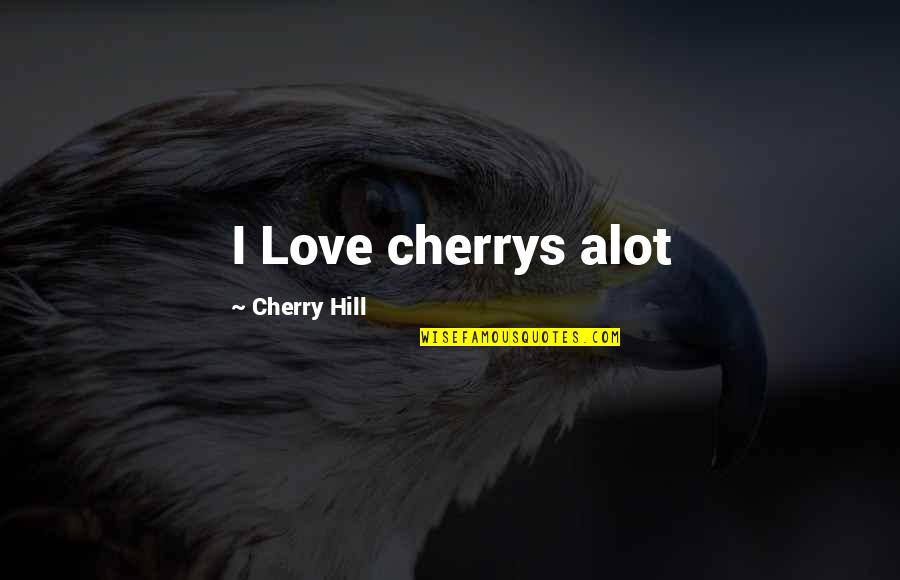 Love Alot Quotes By Cherry Hill: I Love cherrys alot