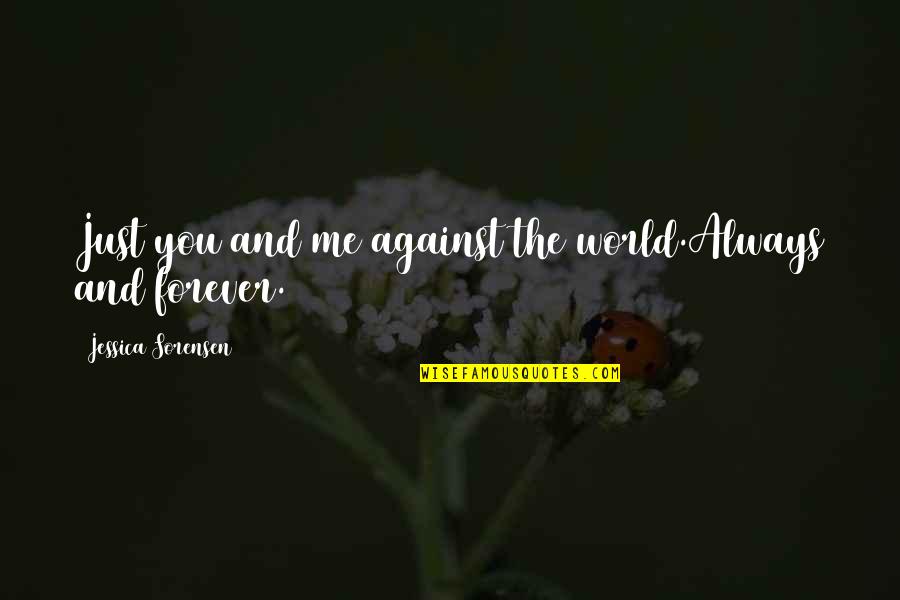 Love Always And Forever Quotes By Jessica Sorensen: Just you and me against the world.Always and