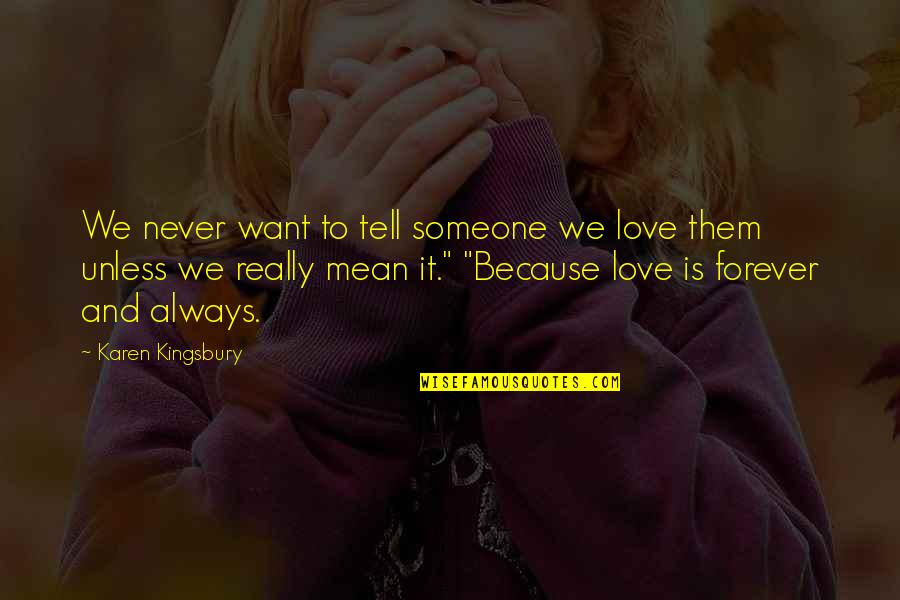 Love Always And Forever Quotes By Karen Kingsbury: We never want to tell someone we love