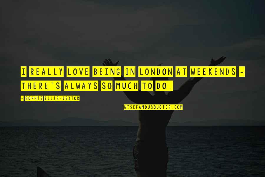 Love Always Being There Quotes By Sophie Ellis-Bextor: I really love being in London at weekends