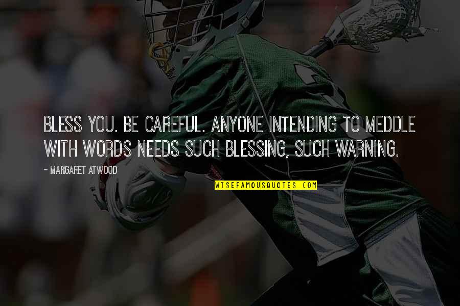 Love Always Coming Back Quotes By Margaret Atwood: Bless you. Be careful. Anyone intending to meddle