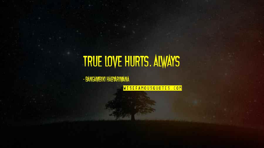 Love Always Hurts Quotes By Bangambiki Habyarimana: True love hurts. Always Love Always Hurts Quotes By Bangambiki Habyarimana: True love hurts. Always