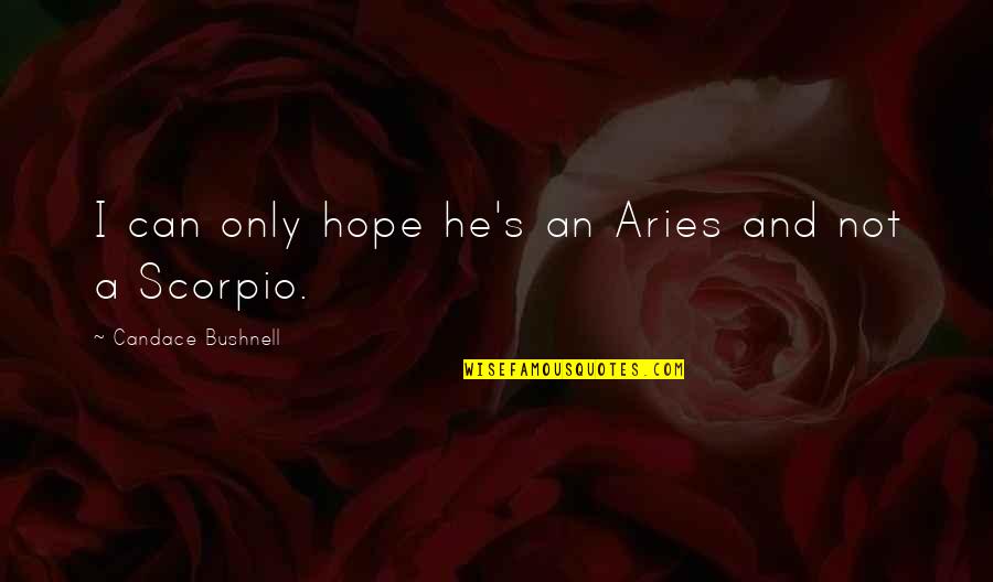 Love Always Hurts Quotes By Candace Bushnell: I can only hope he's an Aries and Love Always Hurts Quotes By Candace Bushnell: I can only hope he's an Aries and