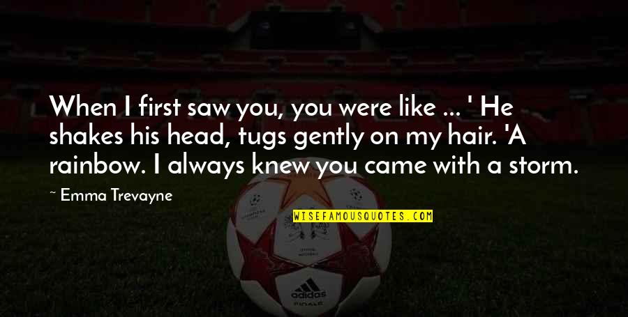 Love Always Hurts Quotes By Emma Trevayne: When I first saw you, you were like Love Always Hurts Quotes By Emma Trevayne: When I first saw you, you were like