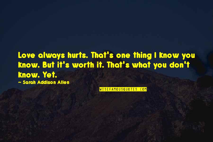 Love Always Hurts Quotes By Sarah Addison Allen: Love always hurts. That's one thing I know Love Always Hurts Quotes By Sarah Addison Allen: Love always hurts. That's one thing I know