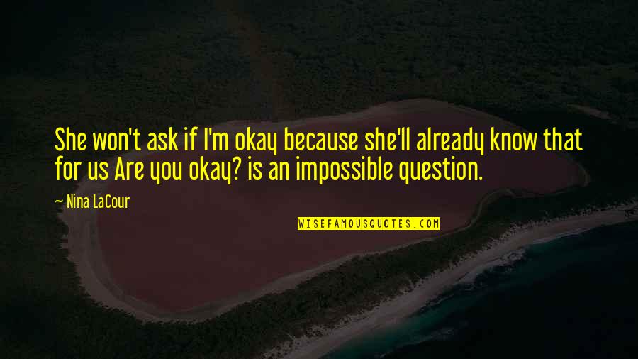 Love American Bully Quotes By Nina LaCour: She won't ask if I'm okay because she'll Love American Bully Quotes By Nina LaCour: She won't ask if I'm okay because she'll