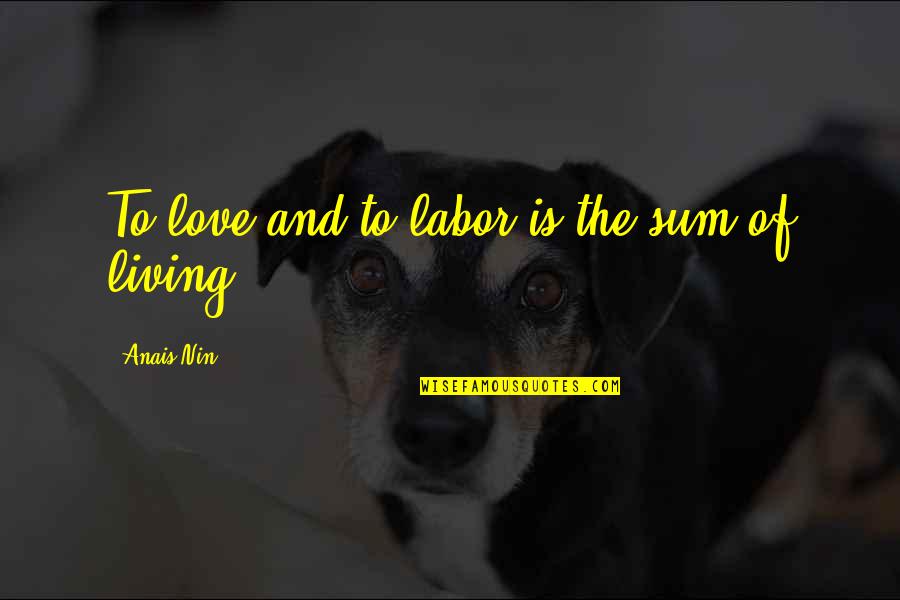 Love Anais Nin Quotes By Anais Nin: To love and to labor is the sum