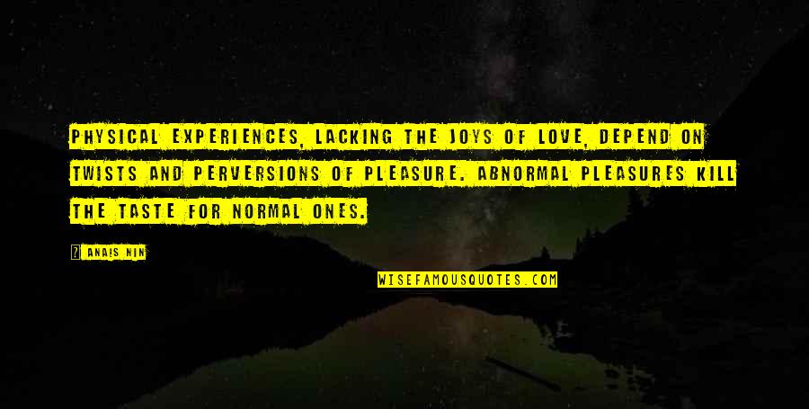 Love Anais Nin Quotes By Anais Nin: Physical experiences, lacking the joys of love, depend