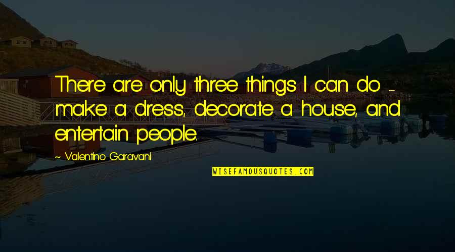 Love Anchors Quotes By Valentino Garavani: There are only three things I can do