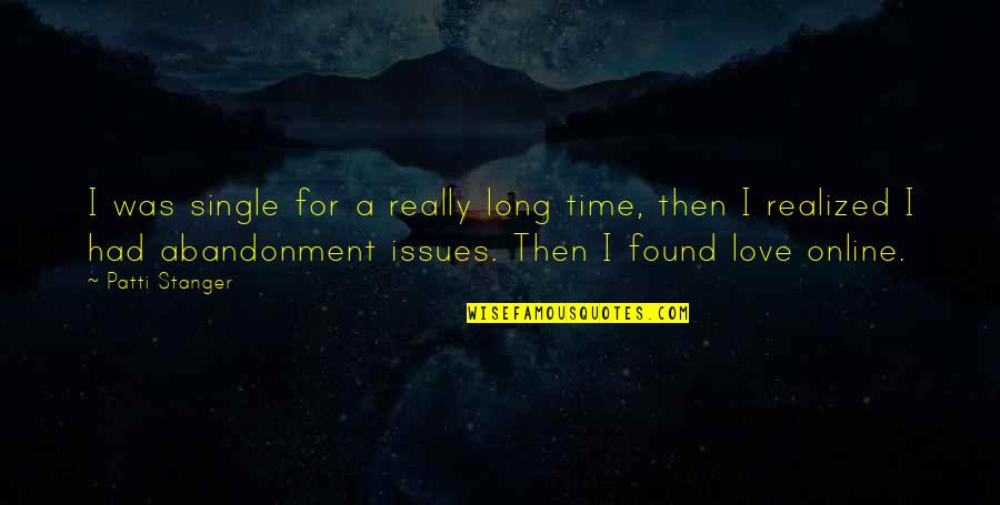 Love And Abandonment Quotes By Patti Stanger: I was single for a really long time, Love And Abandonment Quotes By Patti Stanger: I was single for a really long time,