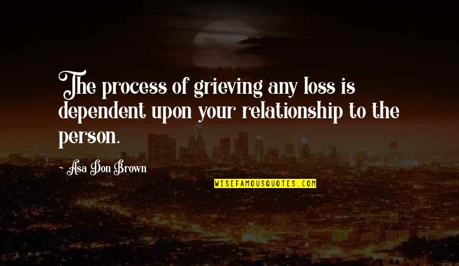 Love And Acceptance Quotes By Asa Don Brown: The process of grieving any loss is dependent