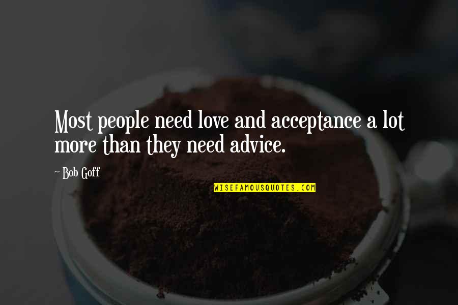 Love And Acceptance Quotes By Bob Goff: Most people need love and acceptance a lot