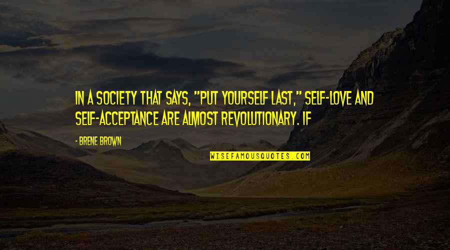 Love And Acceptance Quotes By Brene Brown: In a society that says, "Put yourself last," Love And Acceptance Quotes By Brene Brown: In a society that says, "Put yourself last,"