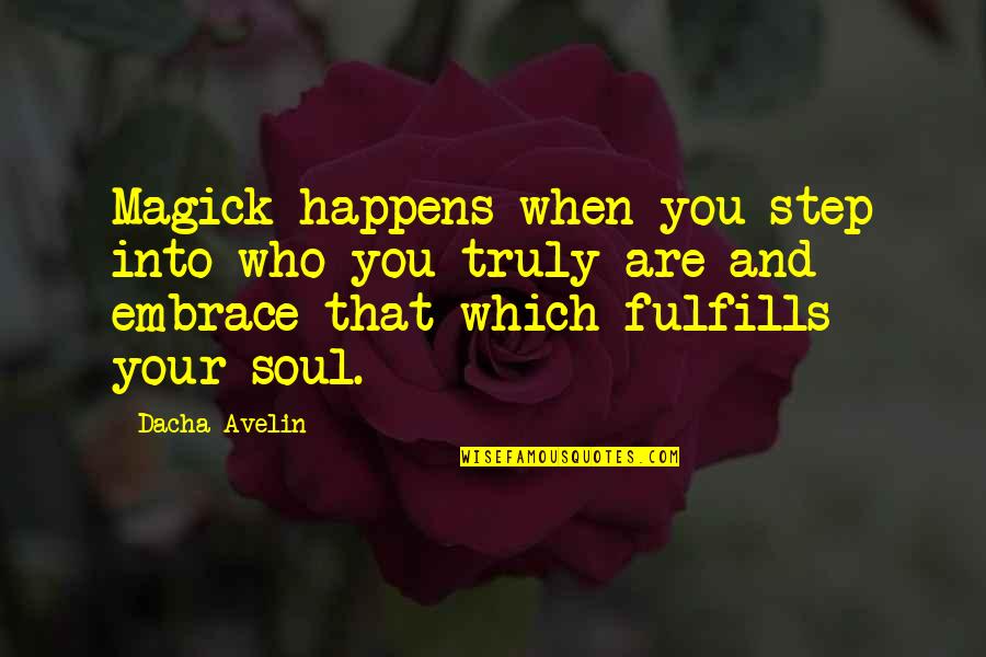 Love And Acceptance Quotes By Dacha Avelin: Magick happens when you step into who you Love And Acceptance Quotes By Dacha Avelin: Magick happens when you step into who you