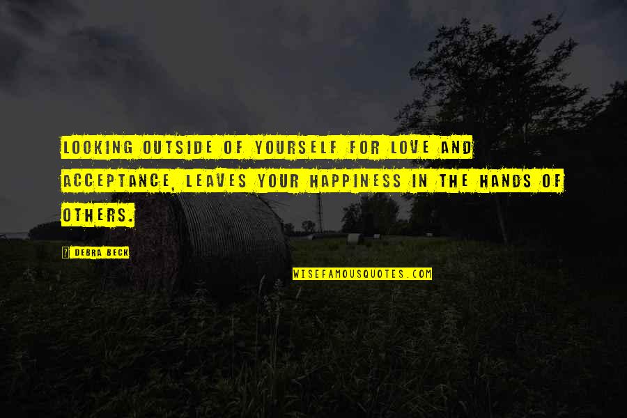 Love And Acceptance Quotes By Debra Beck: Looking outside of yourself for love and acceptance, Love And Acceptance Quotes By Debra Beck: Looking outside of yourself for love and acceptance,