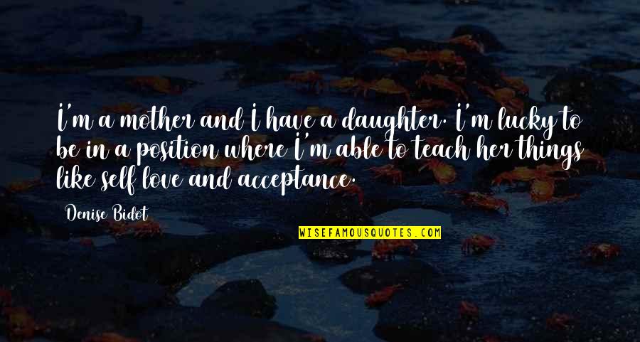 Love And Acceptance Quotes By Denise Bidot: I'm a mother and I have a daughter. Love And Acceptance Quotes By Denise Bidot: I'm a mother and I have a daughter.