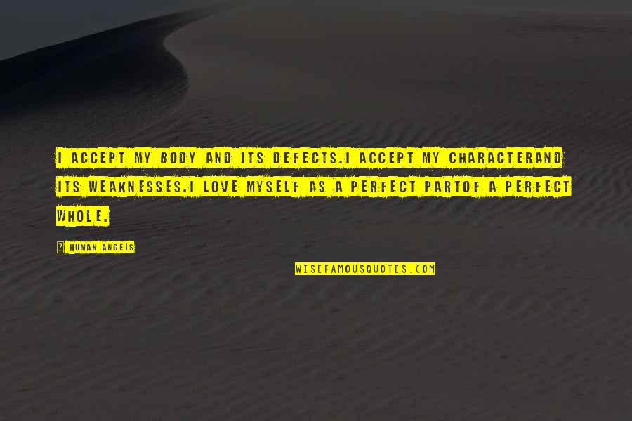 Love And Acceptance Quotes By Human Angels: I accept my body and its defects.I accept Love And Acceptance Quotes By Human Angels: I accept my body and its defects.I accept