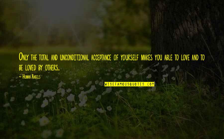 Love And Acceptance Quotes By Human Angels: Only the total and unconditional acceptance of yourself Love And Acceptance Quotes By Human Angels: Only the total and unconditional acceptance of yourself