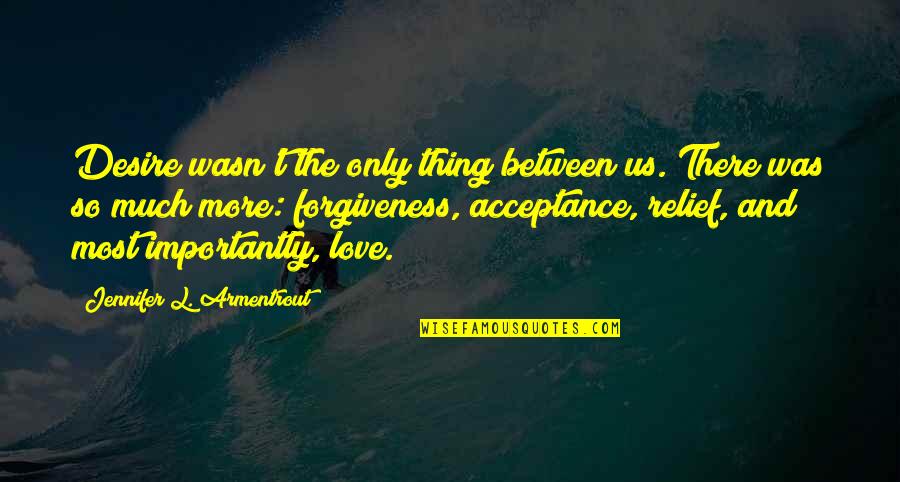 Love And Acceptance Quotes By Jennifer L. Armentrout: Desire wasn't the only thing between us. There