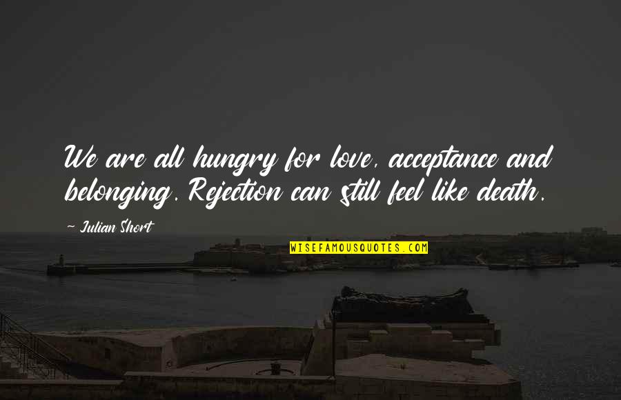 Love And Acceptance Quotes By Julian Short: We are all hungry for love, acceptance and Love And Acceptance Quotes By Julian Short: We are all hungry for love, acceptance and