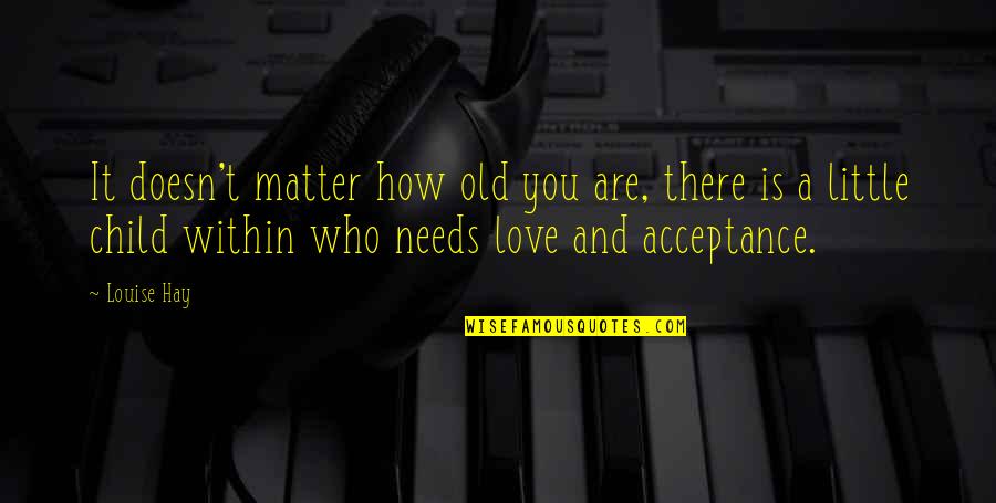 Love And Acceptance Quotes By Louise Hay: It doesn't matter how old you are, there Love And Acceptance Quotes By Louise Hay: It doesn't matter how old you are, there