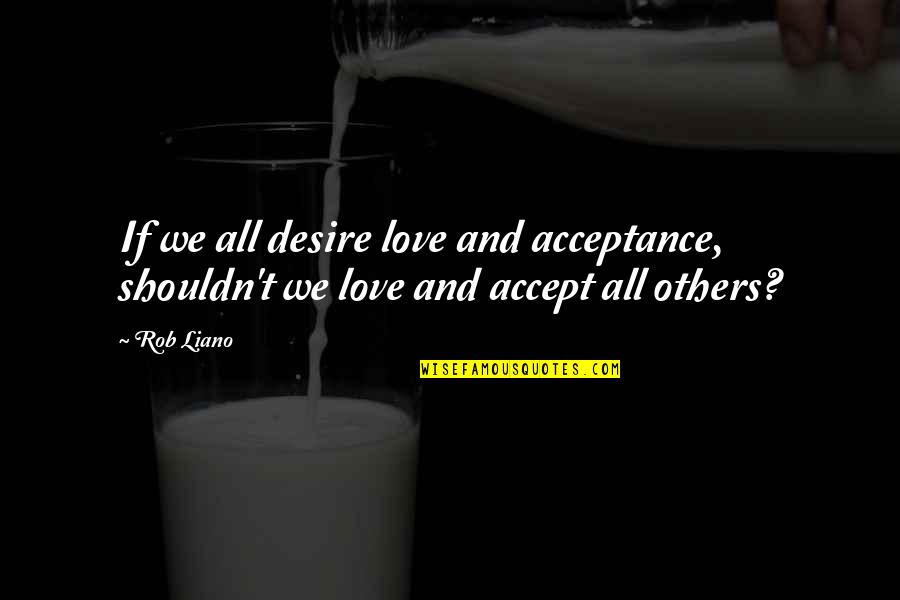 Love And Acceptance Quotes By Rob Liano: If we all desire love and acceptance, shouldn't
