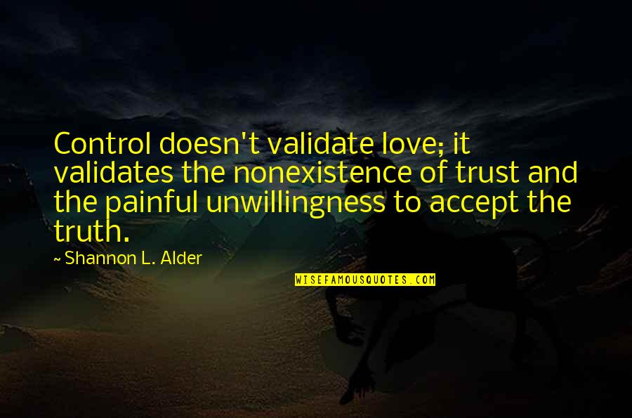 Love And Acceptance Quotes By Shannon L. Alder: Control doesn't validate love; it validates the nonexistence Love And Acceptance Quotes By Shannon L. Alder: Control doesn't validate love; it validates the nonexistence