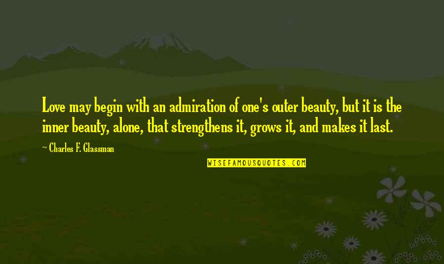 Love And Admiration Quotes By Charles F. Glassman: Love may begin with an admiration of one's