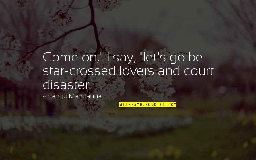 Love And Adventure Quotes By Sangu Mandanna: Come on," I say, "let's go be star-crossed