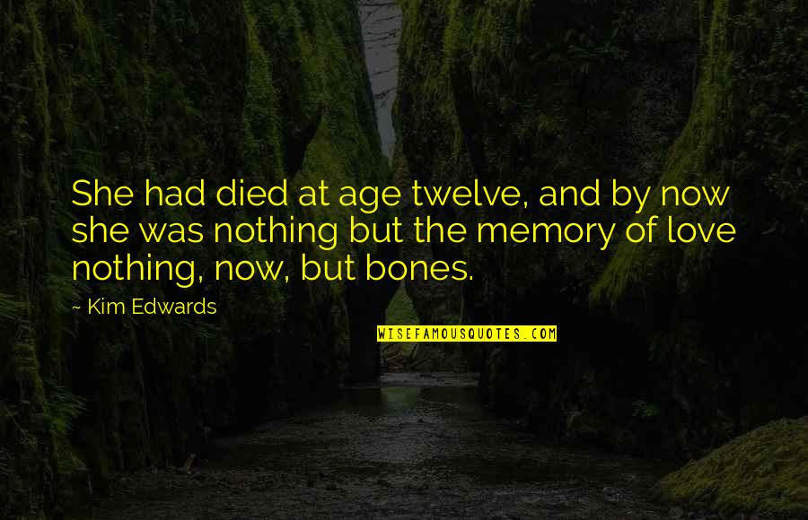 Love And Age Quotes By Kim Edwards: She had died at age twelve, and by