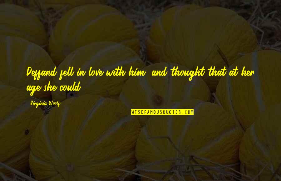 Love And Age Quotes By Virginia Woolf: Deffand fell in love with him, and thought