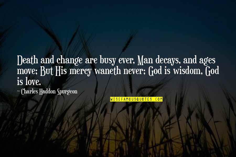 Love And Ages Quotes By Charles Haddon Spurgeon: Death and change are busy ever, Man decays,