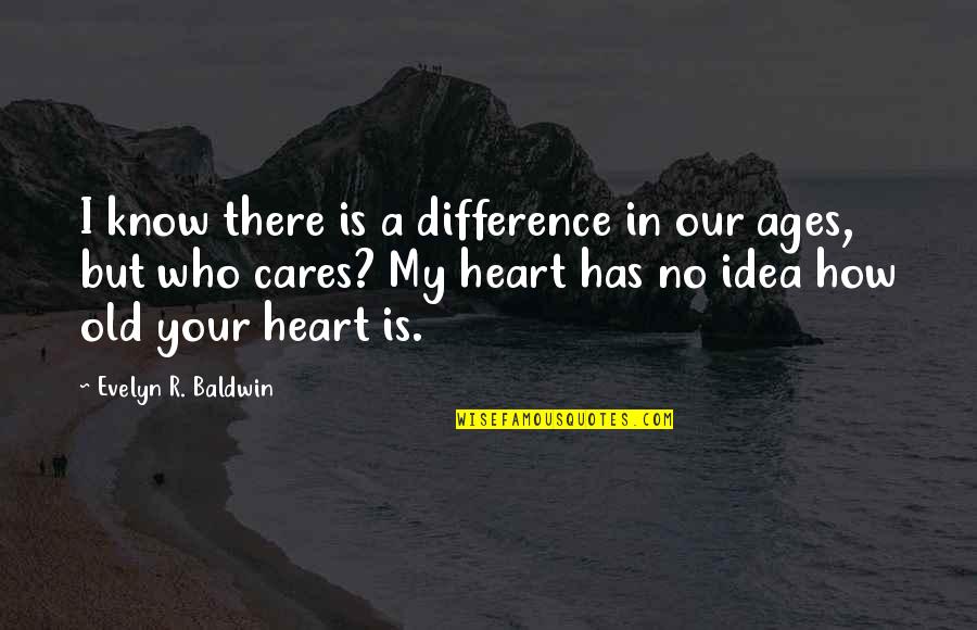 Love And Ages Quotes By Evelyn R. Baldwin: I know there is a difference in our Love And Ages Quotes By Evelyn R. Baldwin: I know there is a difference in our