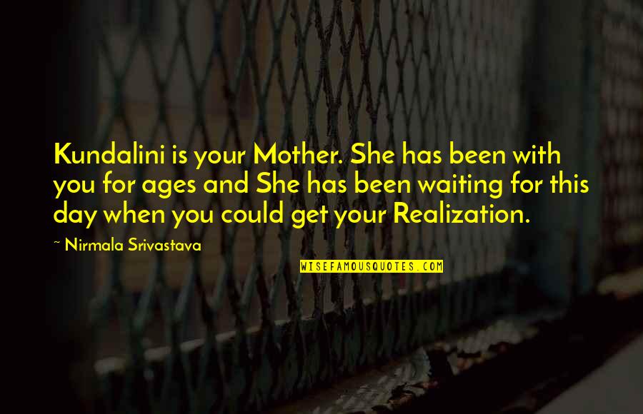 Love And Ages Quotes By Nirmala Srivastava: Kundalini is your Mother. She has been with Love And Ages Quotes By Nirmala Srivastava: Kundalini is your Mother. She has been with