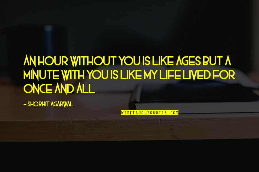 Love And Ages Quotes By Shobhit Agarwal: An hour without you Is like ages but Love And Ages Quotes By Shobhit Agarwal: An hour without you Is like ages but