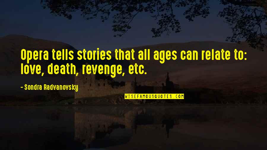 Love And Ages Quotes By Sondra Radvanovsky: Opera tells stories that all ages can relate