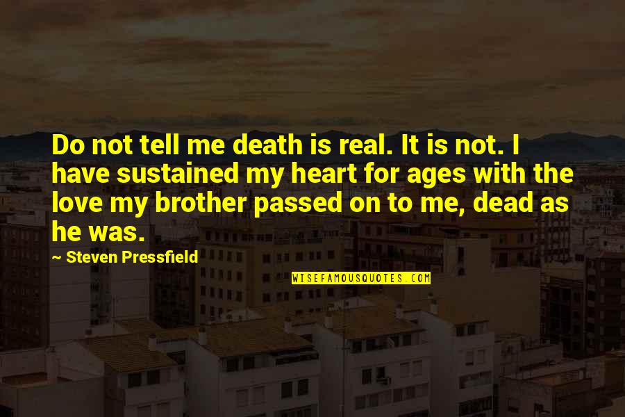 Love And Ages Quotes By Steven Pressfield: Do not tell me death is real. It Love And Ages Quotes By Steven Pressfield: Do not tell me death is real. It