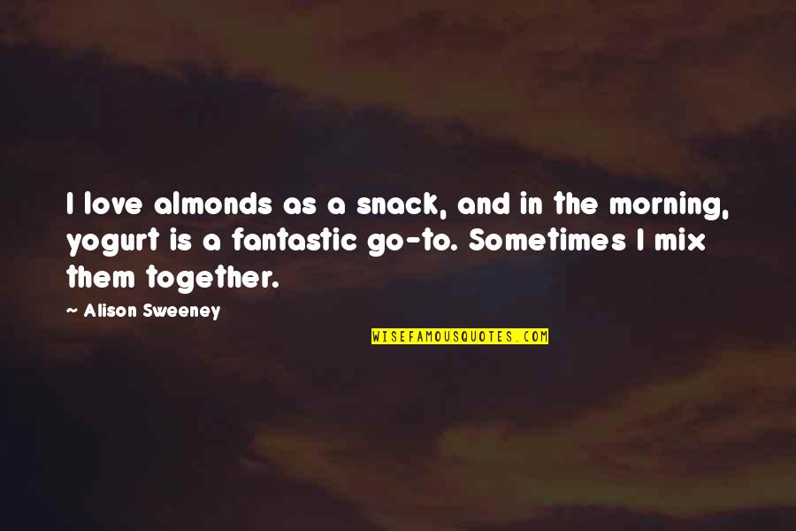 Love And Almonds Quotes By Alison Sweeney: I love almonds as a snack, and in Love And Almonds Quotes By Alison Sweeney: I love almonds as a snack, and in