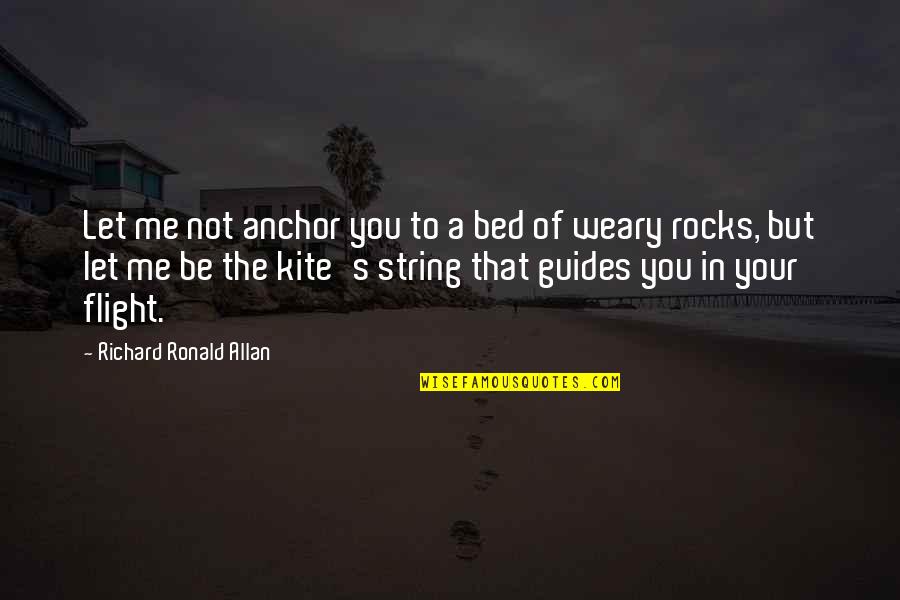 Love And Anchor Quotes By Richard Ronald Allan: Let me not anchor you to a bed Love And Anchor Quotes By Richard Ronald Allan: Let me not anchor you to a bed