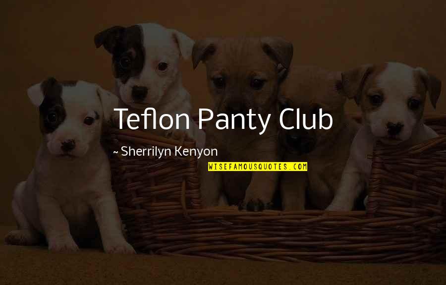 Love And Anchors Quotes By Sherrilyn Kenyon: Teflon Panty Club