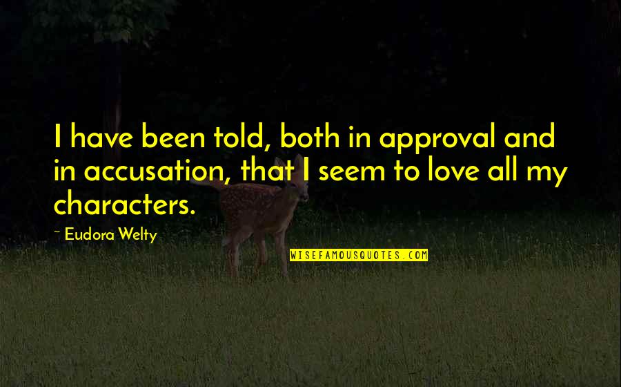 Love And Approval Quotes By Eudora Welty: I have been told, both in approval and