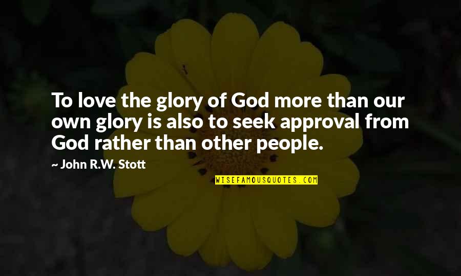 Love And Approval Quotes By John R.W. Stott: To love the glory of God more than