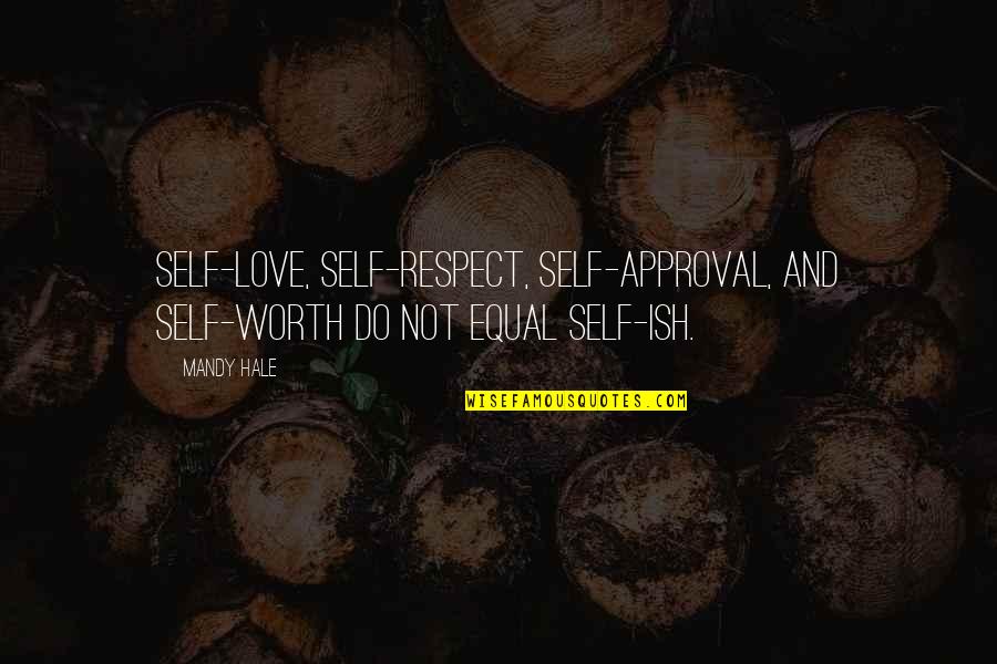 Love And Approval Quotes By Mandy Hale: Self-love, self-respect, self-approval, and self-worth do not equal